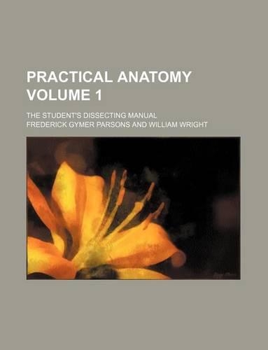 Practical Anatomy Volume 1; The Student's Dissecting Manual
