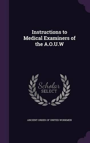 Instructions to Medical Examiners of the A.O.U.W