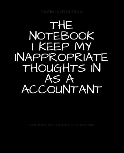 The Notebook I Keep My Inappropriate Thoughts In As A Accountant