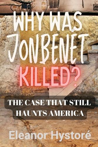 Why was JonBenét Killed?: The Case That Still Haunts America