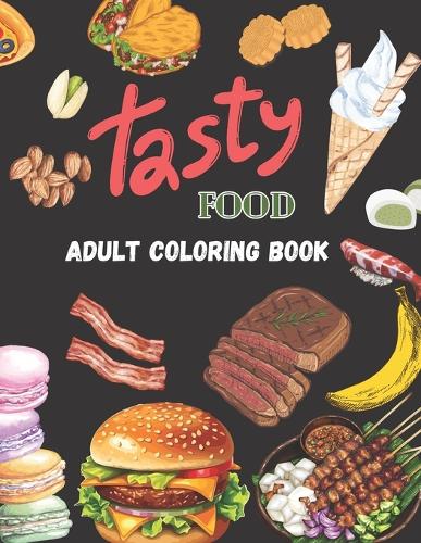 Tasty Food Adult Coloring Book: A 30 pages Paperback Coloring Book of Stress Relief Designs for you to color