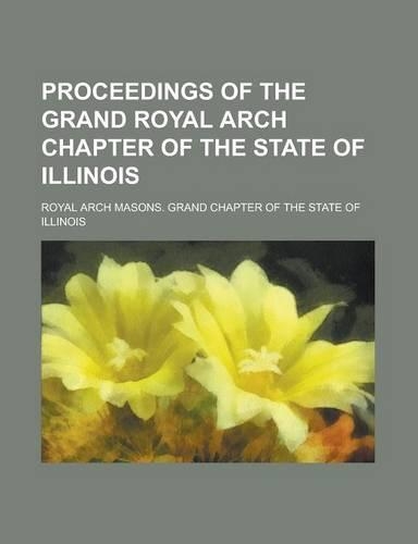 Proceedings of the Grand Royal Arch Chapter of the State of Illinois