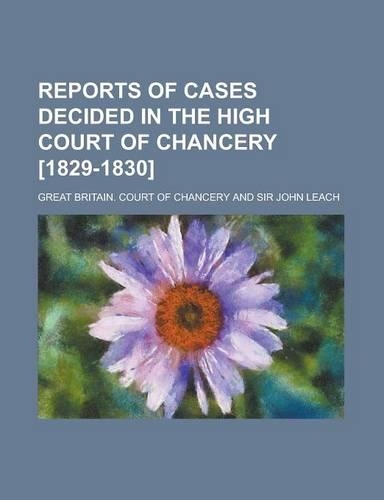 Reports of Cases Decided in the High Court of Chancery [1829-1830]