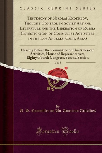 Testimony of Nikolai Khokhlov; Thought Control in Soviet Art and Literature and the Liberation of Russia (Investigation of Communist Activities in the Los Angeles, Calif. Area), Vol. 8: Hearing Before the Committee on Un-American Activities, House of Repr