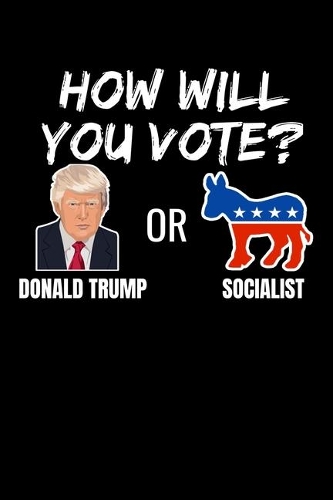 How Will You Vote? Donald Trump or Socialist: Graph Paper Journal / Notebook / Diary Gift - 6"x9" - 120 pages - Graph Paper - 5mm x 5mm - Matte Cover