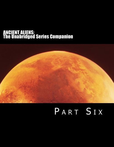 Ancient Aliens: The Unabridged Series Companion: Part Six
