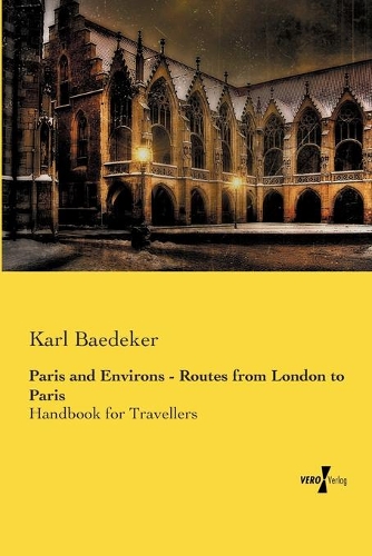 Paris and Environs - Routes from London to Paris: Handbook for Travellers