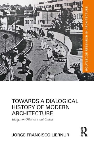 Towards a Dialogical History of Modern Architecture: Essays on Otherness and Canon(Routledge Research in Architecture)