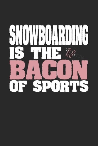 Snowboarding Is The Bacon of Sports: Blank Lined Journal Notebook Gift (6 x 9 - 150 pages) College Ruled Logbook for Players and Coaches