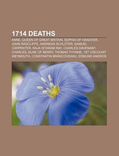 1714 Deaths: Anne, Queen of Great Britain, Sophia of Hanover, John Radcliffe, Andreas Schluter, Samuel Carpenter, Raja Sitaram Ray
