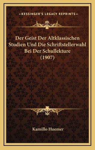 Der Geist Der Altklassischen Studien Und Die Schriftstellerwahl Bei Der Schullekture (1907)