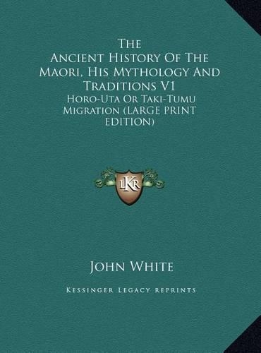 The Ancient History of the Maori, His Mythology and Traditions V1: Horo-Uta or Taki-Tumu Migration (Large Print Edition)