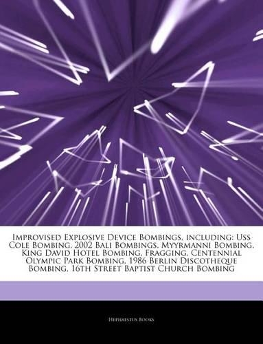 Articles on Improvised Explosive Device Bombings, Including: USS Cole Bombing, 2002 Bali Bombings, Myyrmanni Bombing, King David Hotel Bombing, Fragging, Centennial Olympic Park Bombing, 1986 Berlin Discothequ