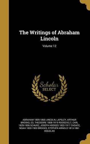 The Writings of Abraham Lincoln; Volume 12