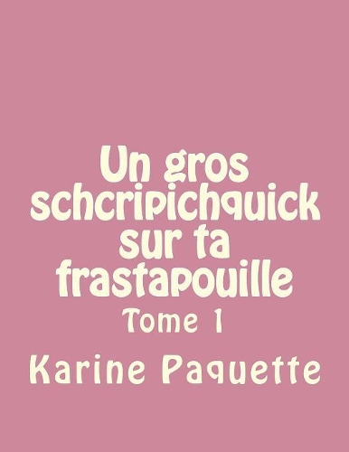 Un gros schcripichquick sur ta frastapouille tome 1