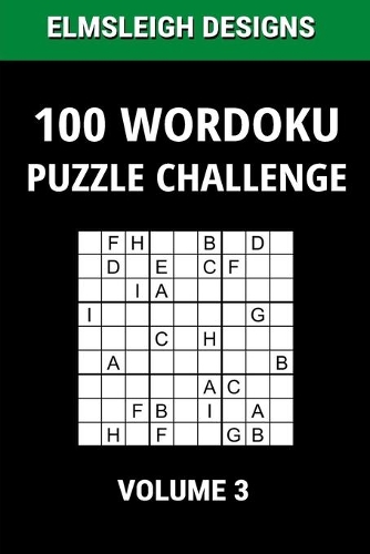 100 Wordoku Puzzle Challenge: A Word Sudoku Puzzle Book - A Letter Based Brain Teaser Puzzle Book for Puzzle lovers - Volume 3(Wordoku Puzzle Books by Elmsleigh Designs)