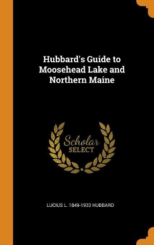 Hubbard's Guide to Moosehead Lake and Northern Maine