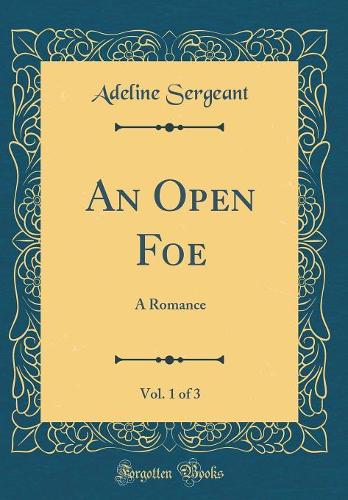 An Open Foe, Vol. 1 of 3: A Romance (Classic Reprint)