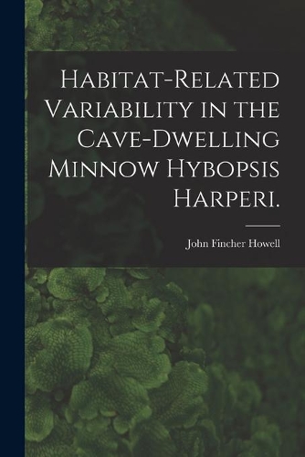 Habitat-related Variability in the Cave-dwelling Minnow Hybopsis Harperi.