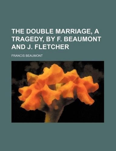 The Double Marriage, a Tragedy, by F. Beaumont and J. Fletcher
