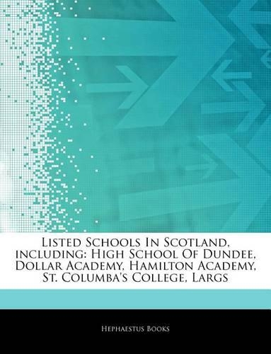 Articles on Listed Schools in Scotland, Including: High School of Dundee, Dollar Academy, Hamilton Academy, St. Columba's College, Largs