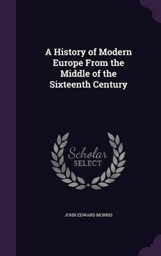 A History of Modern Europe From the Middle of the Sixteenth Century