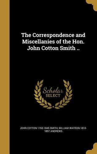 The Correspondence and Miscellanies of the Hon. John Cotton Smith ..