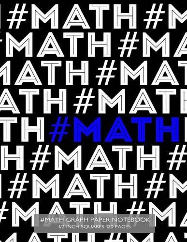 #Math Graph Paper Notebook 1/2 inch squares 120 pages: Notebook with #Math in blue on black cover, 8.5 x 11 graph paper notebook with half inch squares, perfect bound, ideal for graphs, math sums, compos
