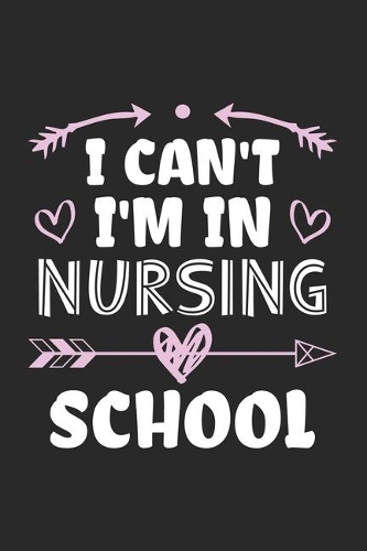I Can't I'm In Nursing School: Funny Nursing Student Journal, Medical Notebook especially For Future Nurses for Writing Diary, Perfect Gift idea for Nursing Graduation