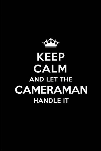 Keep Calm and Let the Cameraman Handle It: Blank Lined 6x9 Cameraman Quote Journal/Notebooks as Gift for Birthday, Holidays, Anniversary, Thanks Giving, Christmas, Graduation for Your Spouse,