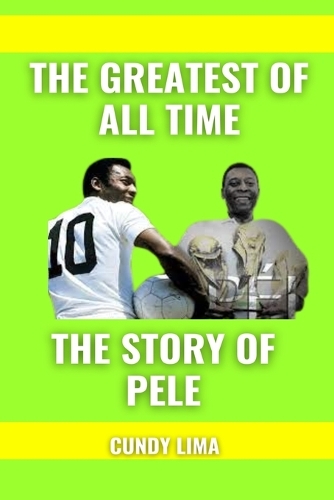 The Greatest of All Time: The Story Of Pele.