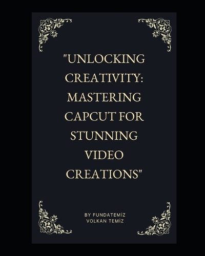 "Unlocking Creativity: Mastering CapCut for Stunning Video Creations"