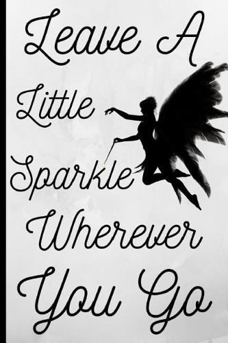 Leave a Little Sparkle Wherever You Go: Notebook, Fairy Cover Design, 120 Lined Pages
