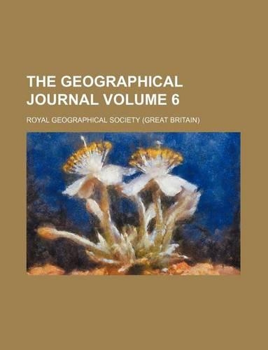 The Geographical Journal Volume 6
