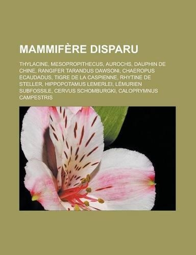 Mammifere Disparu: Thylacine, Mesopropithecus, Aurochs, Dauphin de Chine, Rangifer Tarandus Dawsoni, Chaeropus Ecaudadus, Tigre de La Caspienne, Rhytine de Steller, Hi