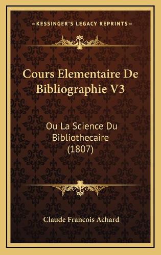 Cours Elementaire De Bibliographie V3: Ou La Science Du Bibliothecaire (1807)