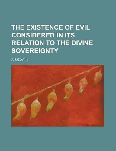The Existence of Evil Considered in Its Relation to the Divine Sovereignty