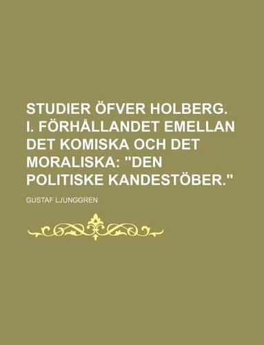 Studier Ofver Holberg. I. Forhallandet Emellan Det Komiska Och Det Moraliska; 