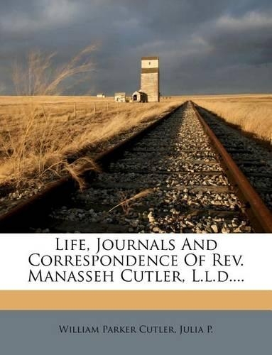 Life, Journals and Correspondence of REV. Manasseh Cutler, L.L.D....