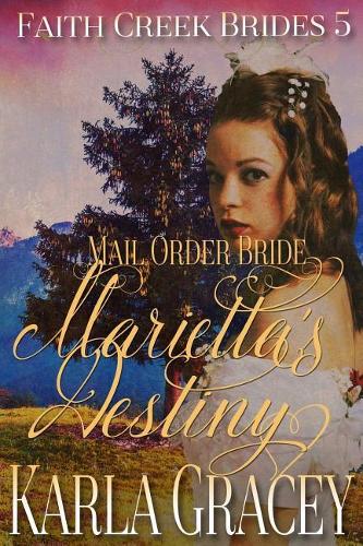 Mail Order Bride - Marietta's Destiny: Sweet Clean Historical Western Mail Order Bride Inspirational(5 Faith Creek Brides)