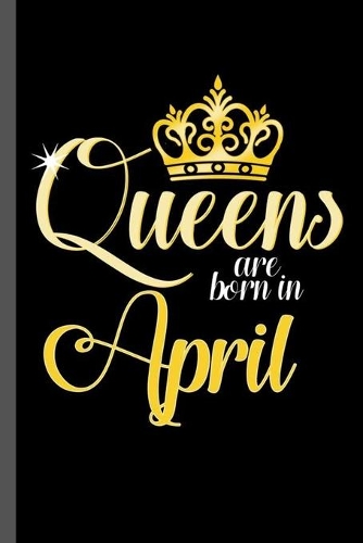 Queens are born in April: Birthday Celebration Girl Party Gift Queens Are Born In April Birth Anniversary (6"x9") Lined notebook Journal to write in