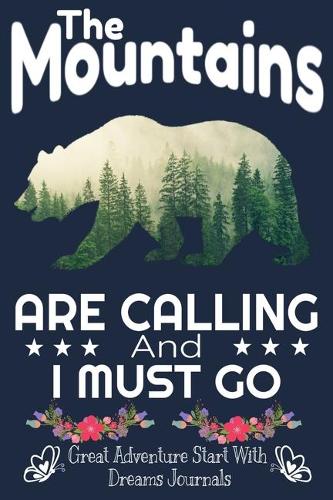The Mountains are Calling and i Must Go: Great Adventure Start With Dreams Journals 6x9 Inches 100 Pages bleed Hiking and Camping in Jungle with Bears