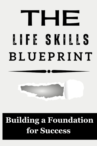 The Life Skills Blueprint: Building a Foundation for Success