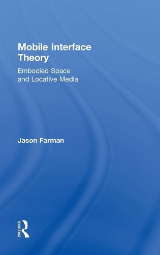 Mobile Interface Theory: Embodied Space and Locative Media