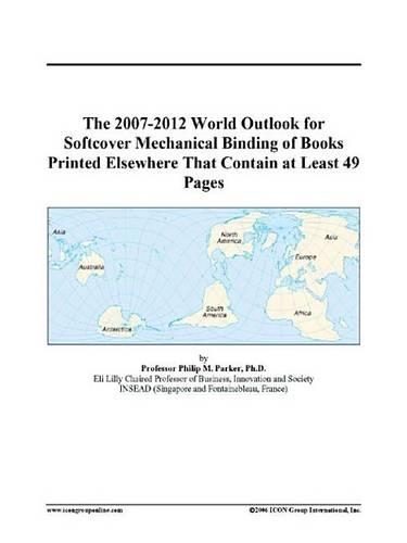 The 2007-2012 World Outlook for Softcover Mechanical Binding of Books Printed Elsewhere That Contain at Least 49 Pages