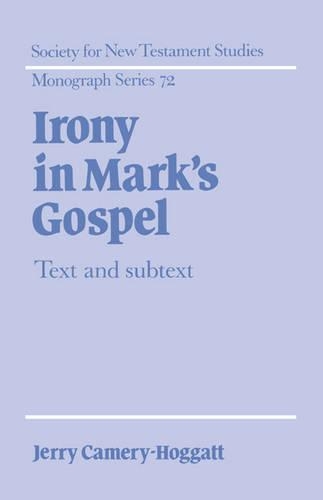 Irony in Mark's Gospel: Text and Subtext(Series Number 72 Society for New Testament Studies Monograph Series)