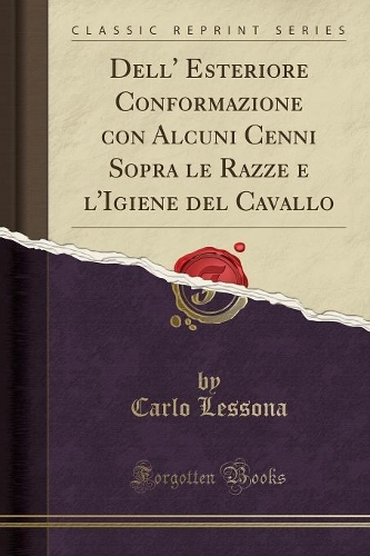Dell' Esteriore Conformazione Con Alcuni Cenni Sopra Le Razze E l'Igiene del Cavallo (Classic Reprint)