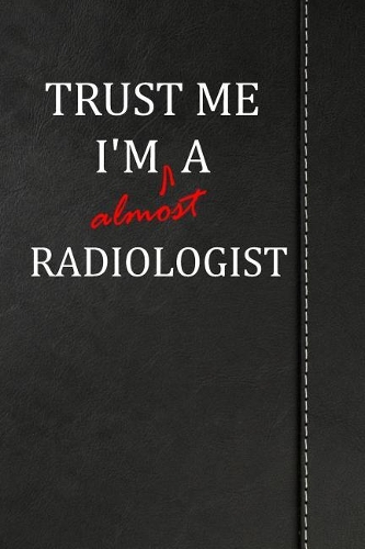 Trust Me I'm Almost a Radiologist: Draw and Write Journal Book Notebook 120 Pages 6x9
