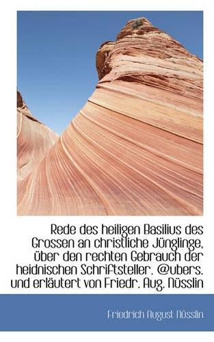 Rede Des Heiligen Basilius Des Grossen an Christliche Junglinge, Uber Den Rechten Gebrauch Der Heidnischen Schriftsteller.