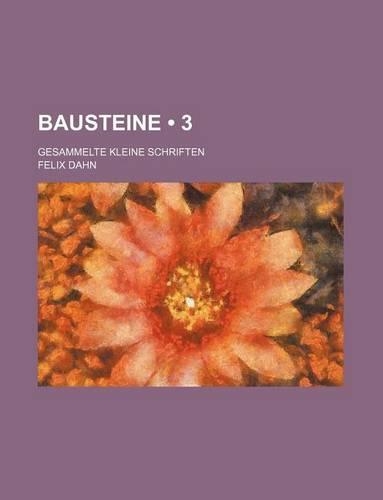 Bausteine (3); Gesammelte Kleine Schriften